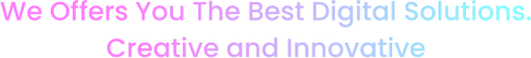 We Offers You The Best Digital Solutions. Creative and Innovative