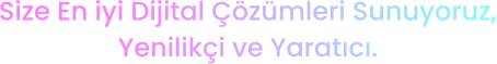 Size En iyi Dijital Çözümleri Sunuyoruz, Yenilikçi ve Yaratıcı.